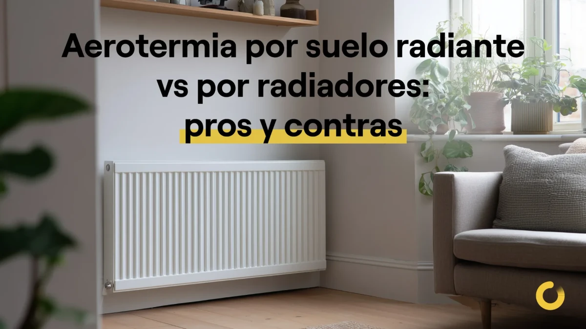 Aerotermia por suelo radiante vs por radiadores: pros y contras