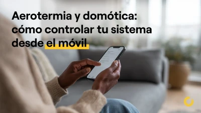 Aerotermia y domótica: cómo controlar tu sistema desde el móvil