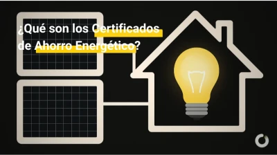 Certificados de Ahorro Energético (CAE): qué son y cómo funcionan